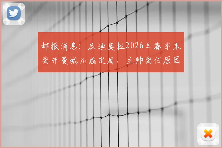 邮报消息：瓜迪奥拉2026年赛季末离开曼城几成定局，主帅离任原因与潜在下家全解析