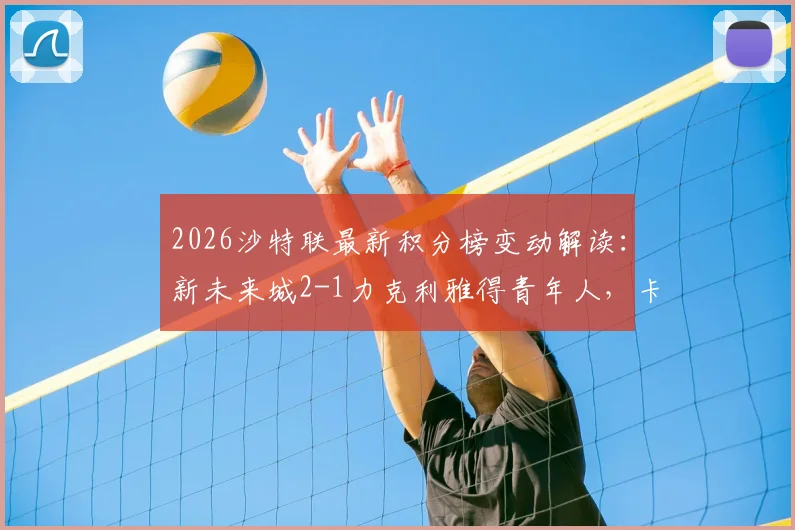 2026沙特联最新积分榜变动解读：新未来城2-1力克利雅得青年人，卡拉斯科破门难救主