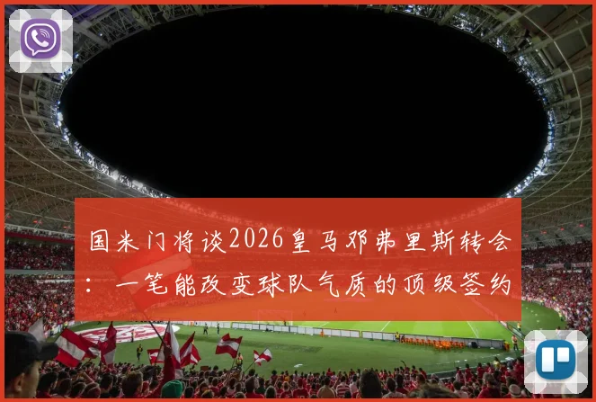 国米门将谈2026皇马邓弗里斯转会:一笔能改变球队气质的顶级签约,攻防两端皆有飞跃