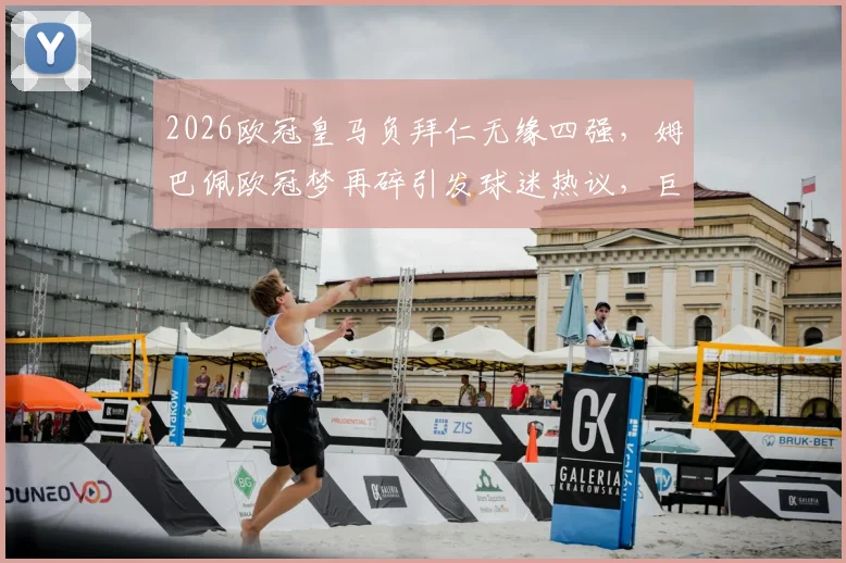 2026欧冠皇马负拜仁无缘四强，姆巴佩欧冠梦再碎引发球迷热议，巨星未来何去何从