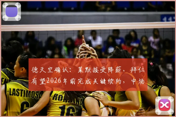 德天空确认：莱默接受降薪，拜仁有望2026年前完成关键续约，中场未来明朗
