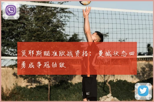 莫耶斯瞄准欧战资格：曼城状态回勇成争冠劲敌