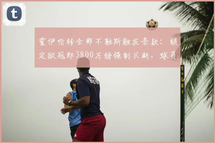 霍伊伦转会那不勒斯触发条款：锁定欧冠即3800万镑强制买断，球员身价走势分析
