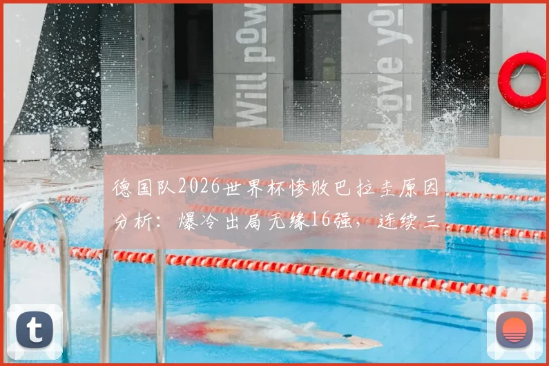德国队2026世界杯惨败巴拉圭原因分析：爆冷出局无缘16强，连续三届折戟小组赛背后问题解读